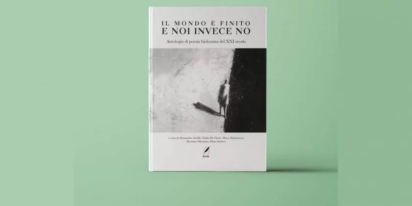 «Il mondo è finito e noi invece no: Antologia di poesia bielorussa del XXI secolo»